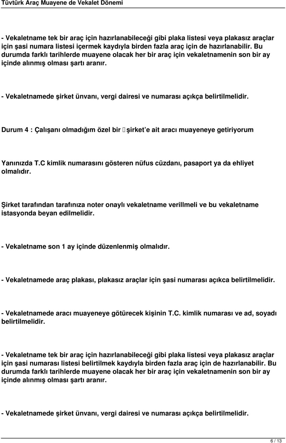 - Vekaletnamede şirket ünvanı, vergi dairesi ve numarası açıkça belirtilmelidir. Durum 4 : Çalışanı olmadığım özel bir şirket e ait aracı muayeneye getiriyorum Yanınızda T.