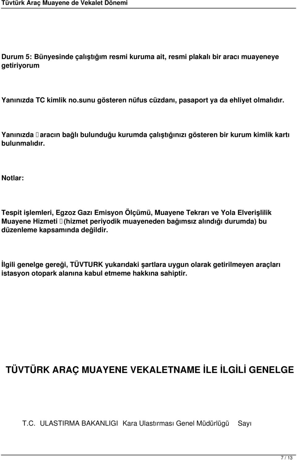 Notlar: Tespit işlemleri, Egzoz Gazı Emisyon Ölçümü, Muayene Tekrarı ve Yola Elverişlilik Muayene Hizmeti (hizmet periyodik muayeneden bağımsız alındığı durumda) bu düzenleme kapsamında