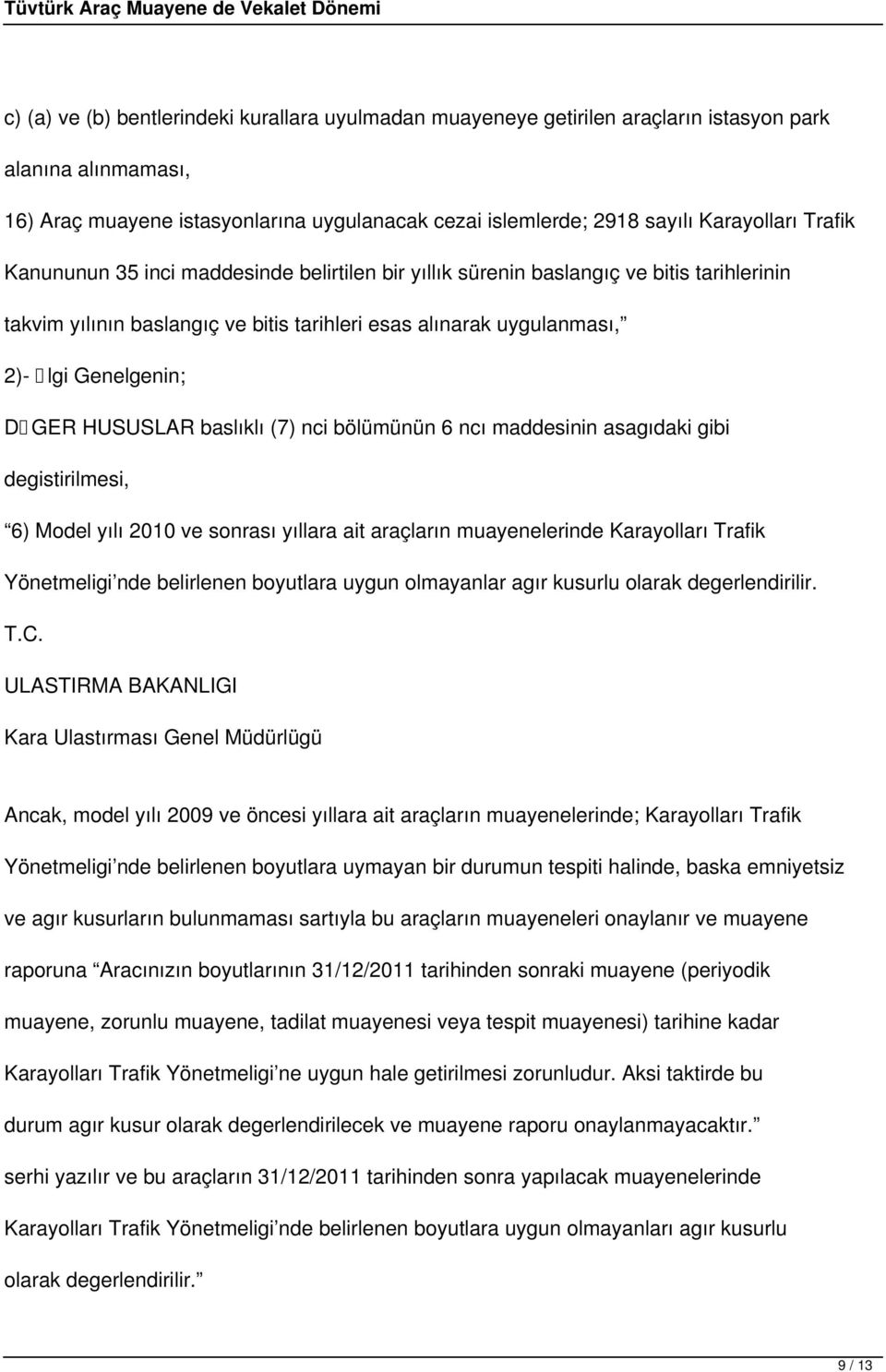 HUSUSLAR baslıklı (7) nci bölümünün 6 ncı maddesinin asagıdaki gibi degistirilmesi, 6) Model yılı 2010 ve sonrası yıllara ait araçların muayenelerinde Karayolları Trafik Yönetmeligi nde belirlenen