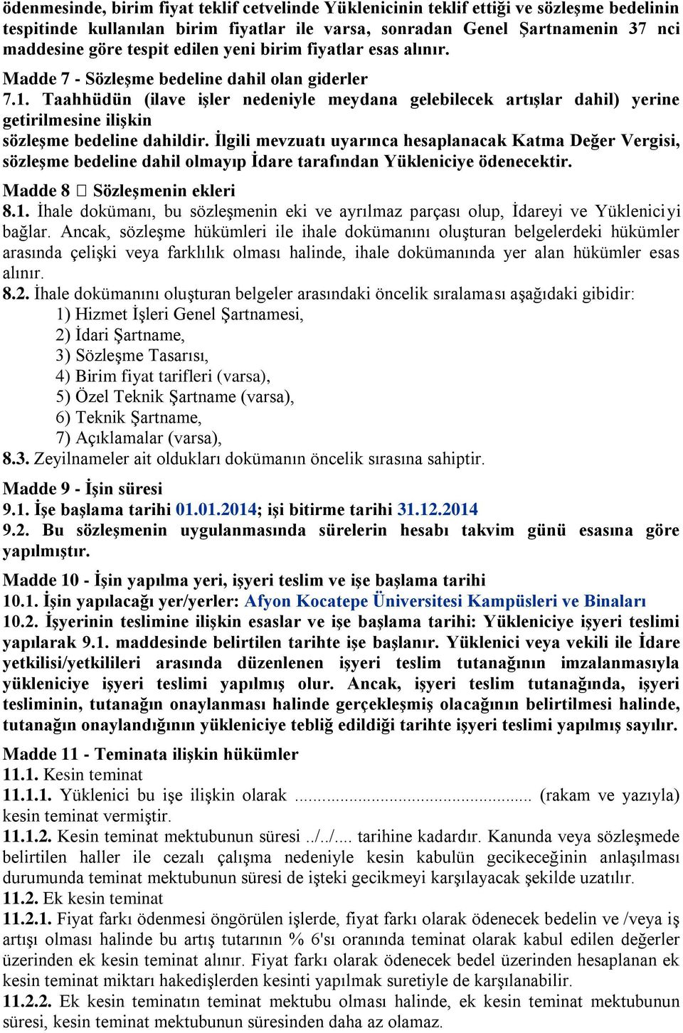 Taahhüdün (ilave iģler nedeniyle meydana gelebilecek artıģlar dahil) yerine getirilmesine iliģkin sözleģme bedeline dahildir.