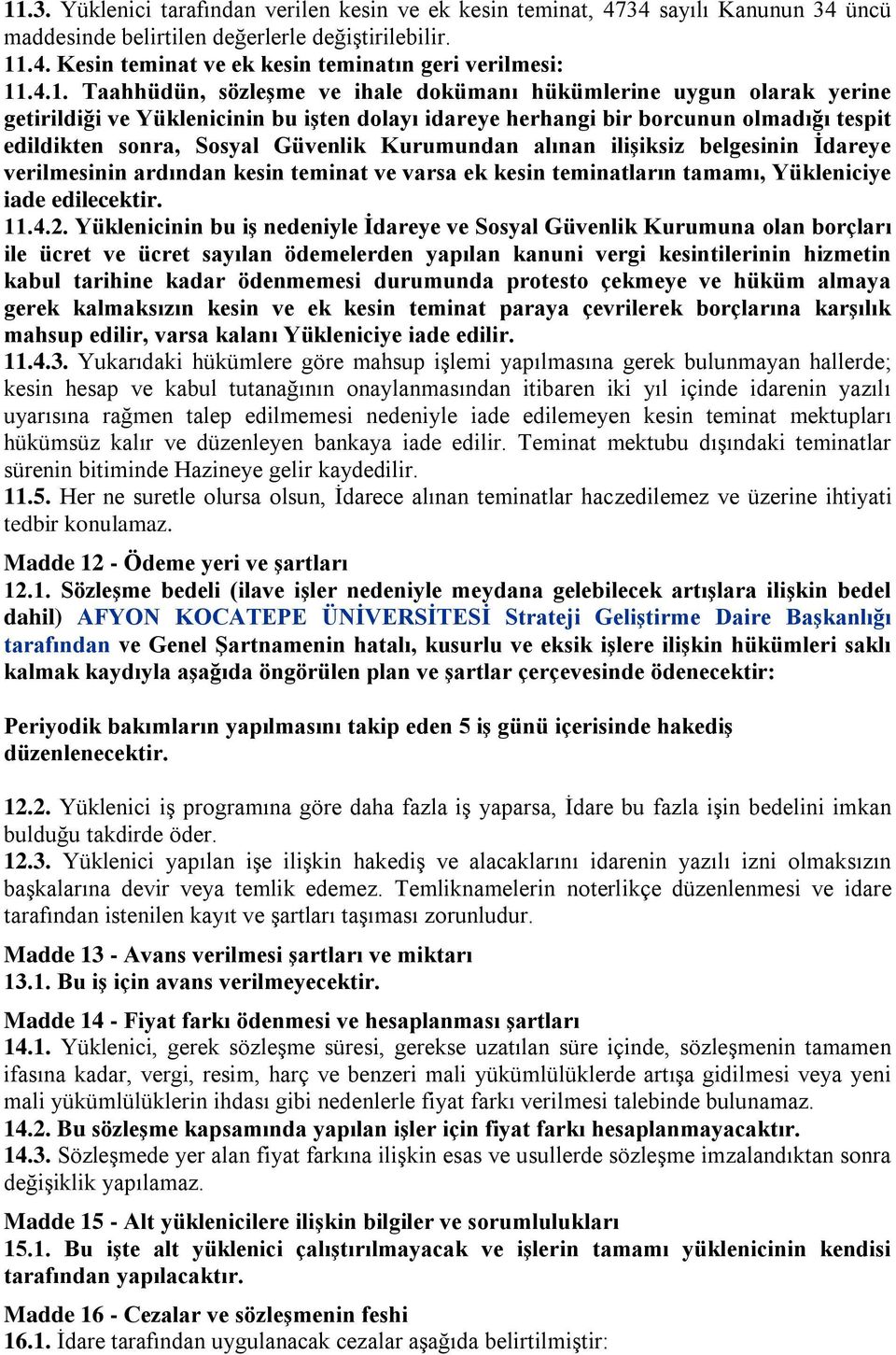 Kurumundan alınan iliģiksiz belgesinin Ġdareye verilmesinin ardından kesin teminat ve varsa ek kesin teminatların tamamı, Yükleniciye iade edilecektir. 11.4.2.