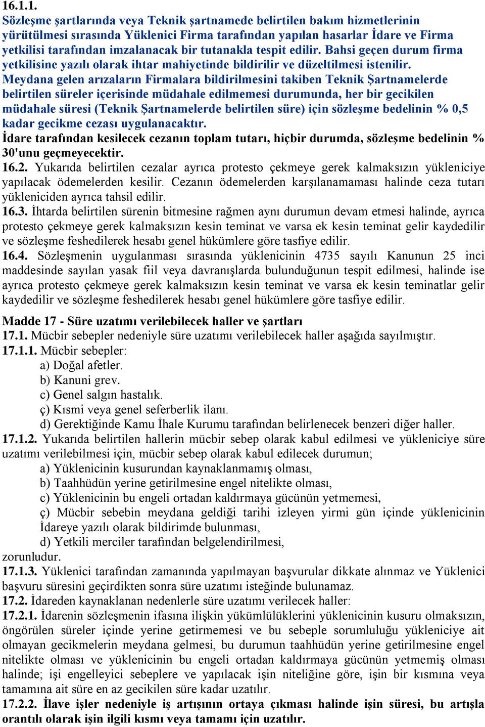 Meydana gelen arızaların Firmalara bildirilmesini takiben Teknik ġartnamelerde belirtilen süreler içerisinde müdahale edilmemesi durumunda, her bir gecikilen müdahale süresi (Teknik ġartnamelerde