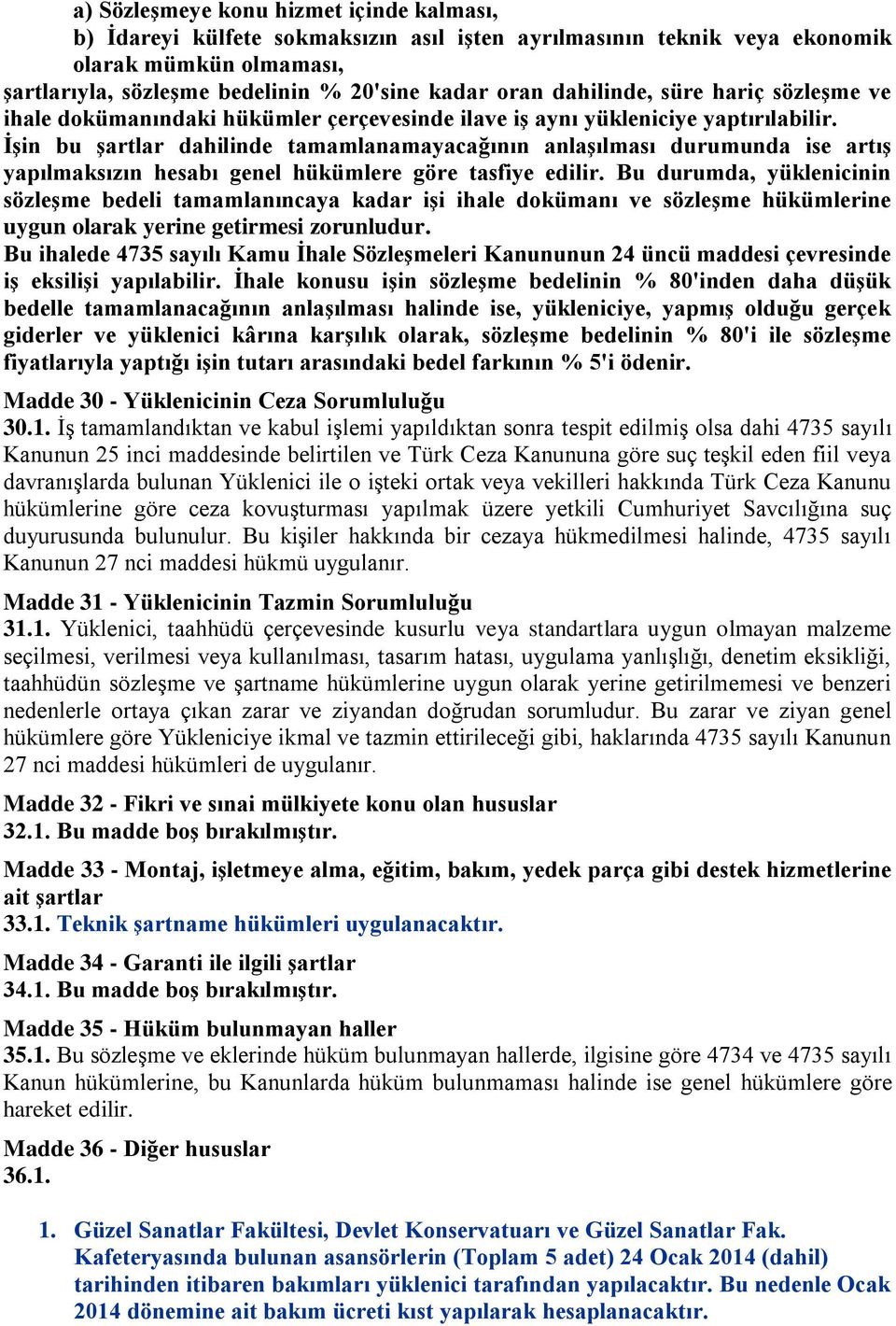 ĠĢin bu Ģartlar dahilinde tamamlanamayacağının anlaģılması durumunda ise artıģ yapılmaksızın hesabı genel hükümlere göre tasfiye edilir.