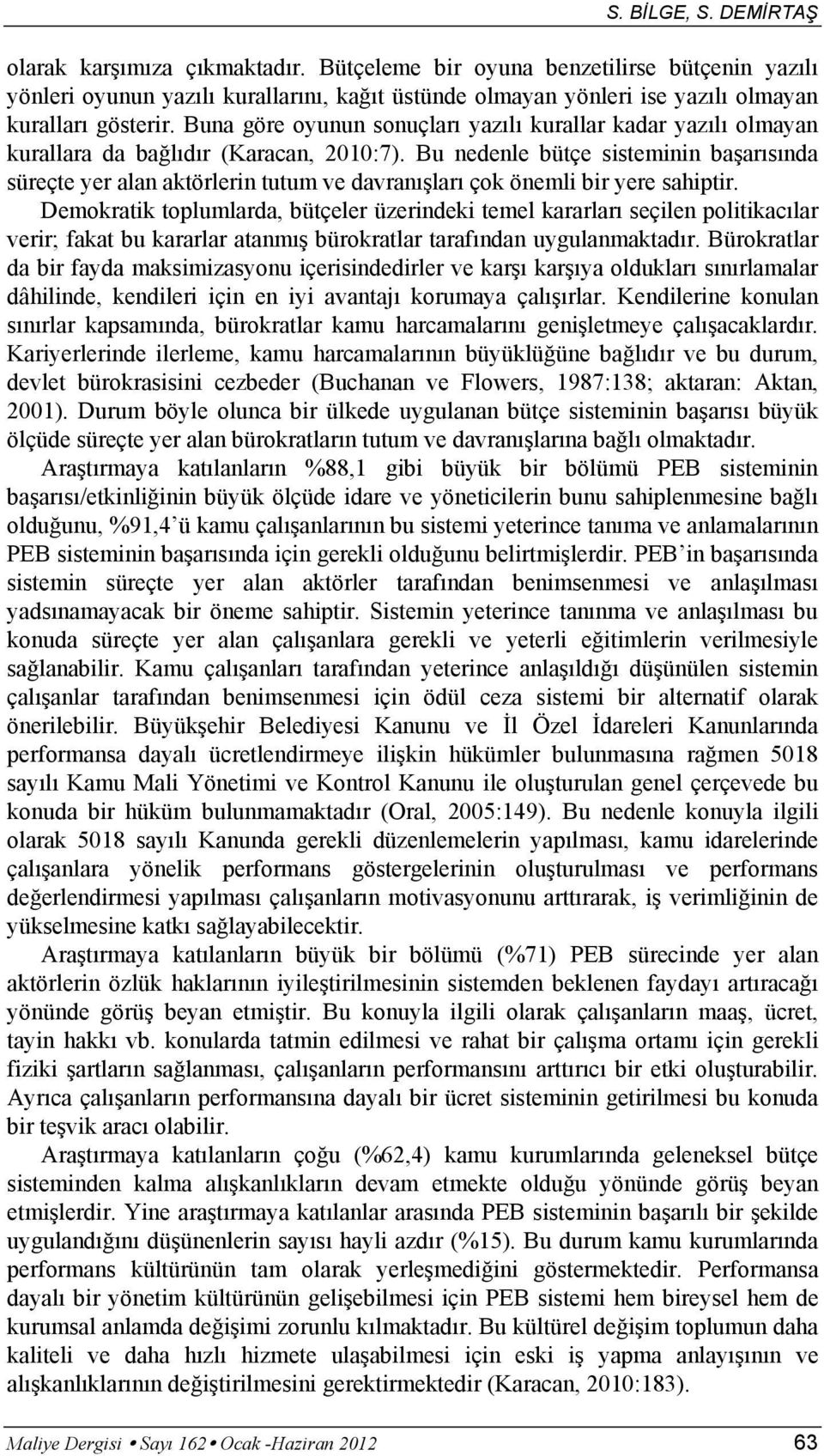 Buna göre oyunun sonuçları yazılı kurallar kadar yazılı olmayan kurallara da bağlıdır (Karacan, 2010:7).