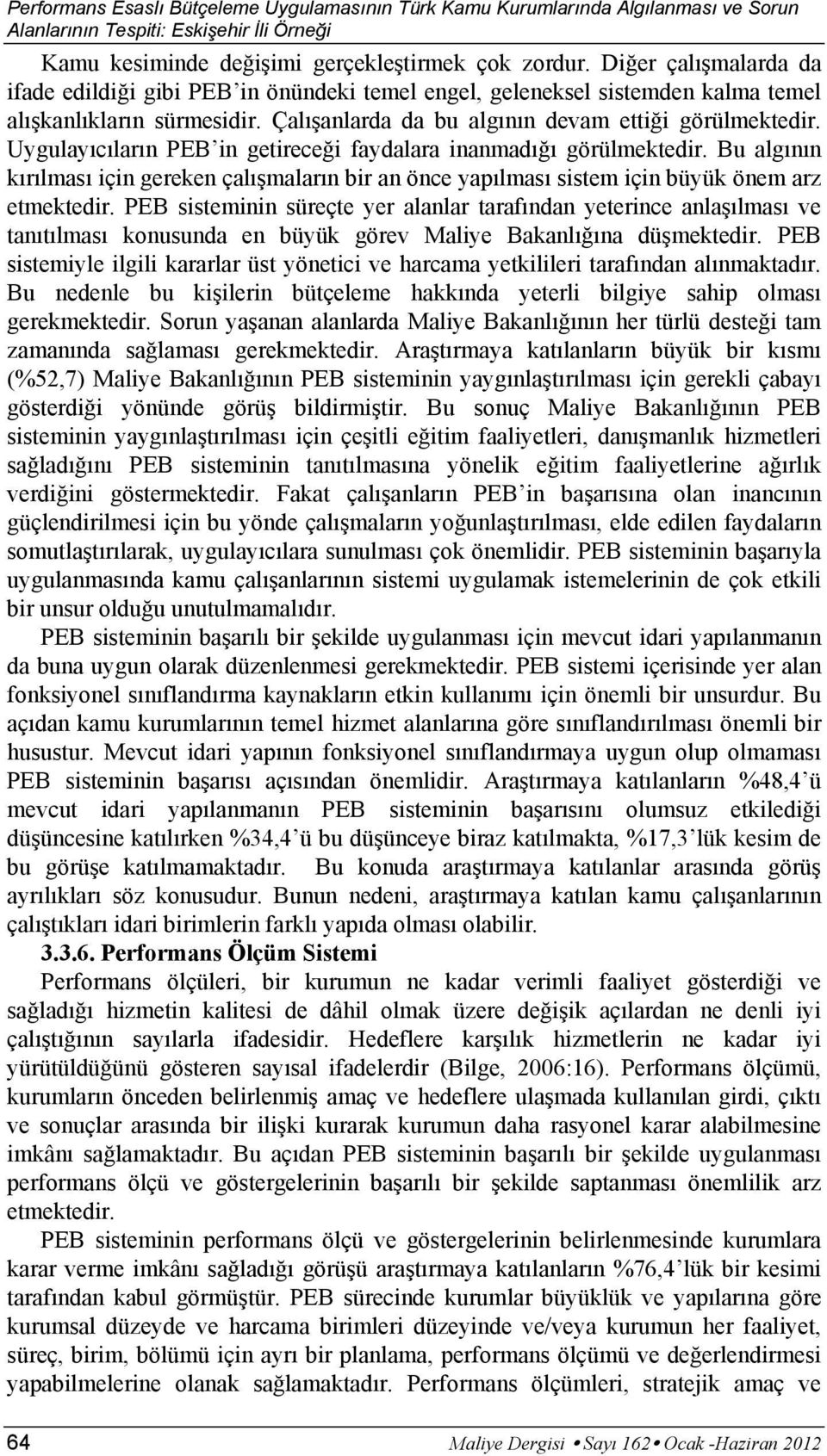 Uygulayıcıların PEB in getireceği faydalara inanmadığı görülmektedir. Bu algının kırılması için gereken çalışmaların bir an önce yapılması sistem için büyük önem arz etmektedir.