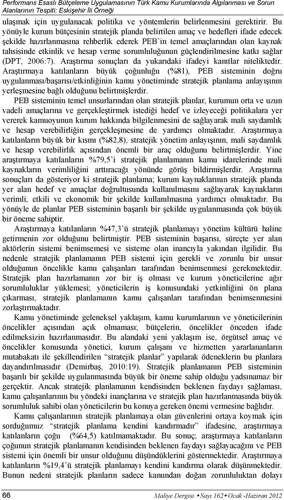 Bu yönüyle kurum bütçesinin stratejik planda belirtilen amaç ve hedefleri ifade edecek şekilde hazırlanmasına rehberlik ederek PEB in temel amaçlarından olan kaynak tahsisinde etkinlik ve hesap verme