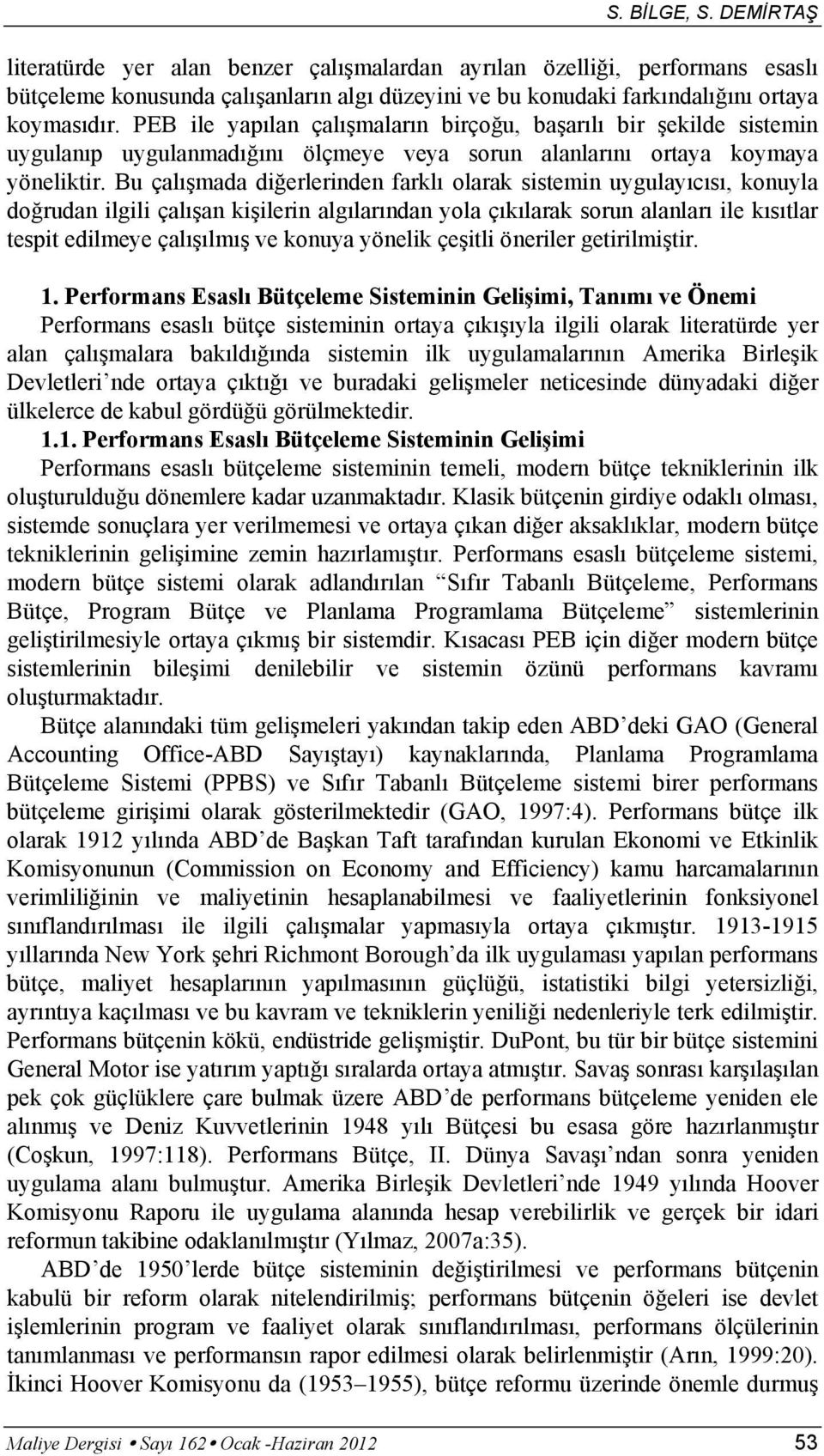 Bu çalışmada diğerlerinden farklı olarak sistemin uygulayıcısı, konuyla doğrudan ilgili çalışan kişilerin algılarından yola çıkılarak sorun alanları ile kısıtlar tespit edilmeye çalışılmış ve konuya