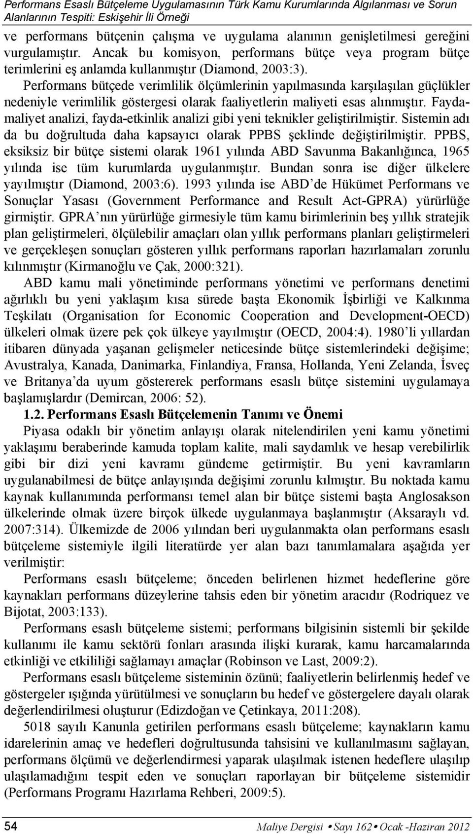 Performans bütçede verimlilik ölçümlerinin yapılmasında karşılaşılan güçlükler nedeniyle verimlilik göstergesi olarak faaliyetlerin maliyeti esas alınmıştır.