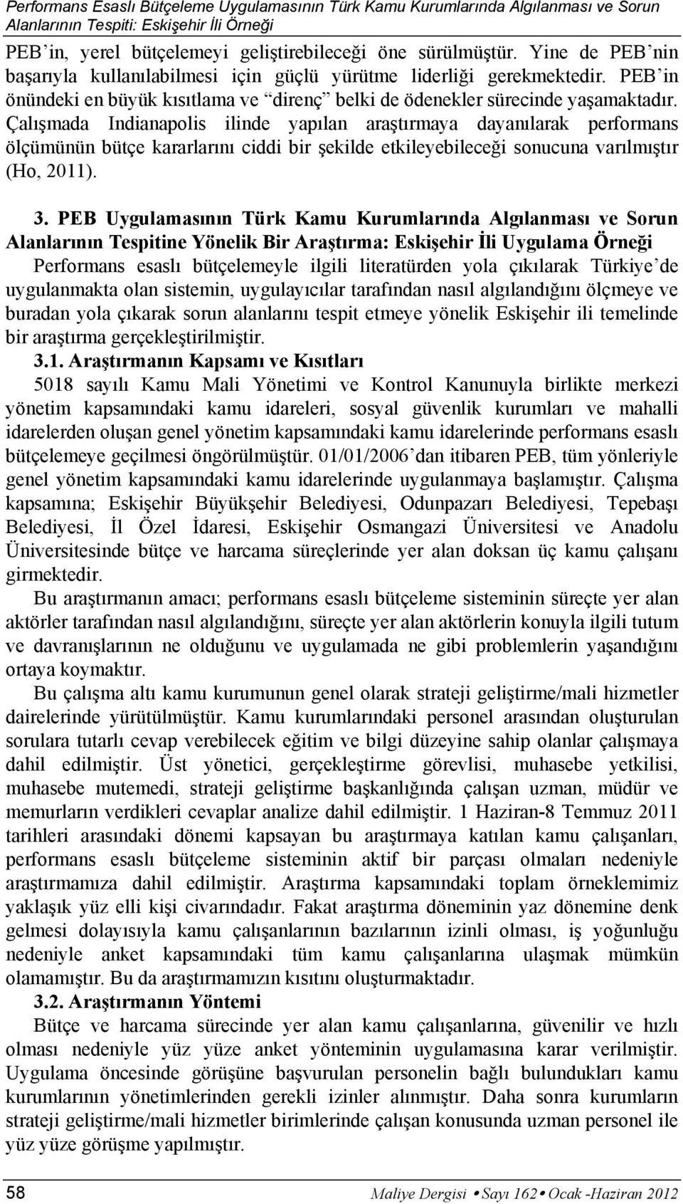 Çalışmada Indianapolis ilinde yapılan araştırmaya dayanılarak performans ölçümünün bütçe kararlarını ciddi bir şekilde etkileyebileceği sonucuna varılmıştır (Ho, 2011). 3.