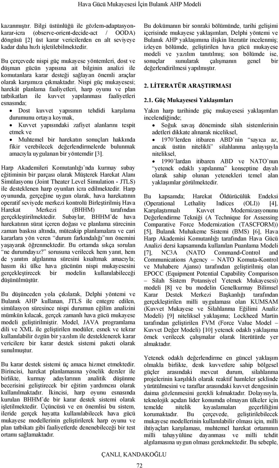 sp güç mukayeses; harekât planlama faalyetler, harp oyunu ve plan tatbkatları le kuvvet yapılanması faalyetler esnasında; Dost kuvvet yapısının tehdd karşılama durumunu ortaya koymak, Kuvvet