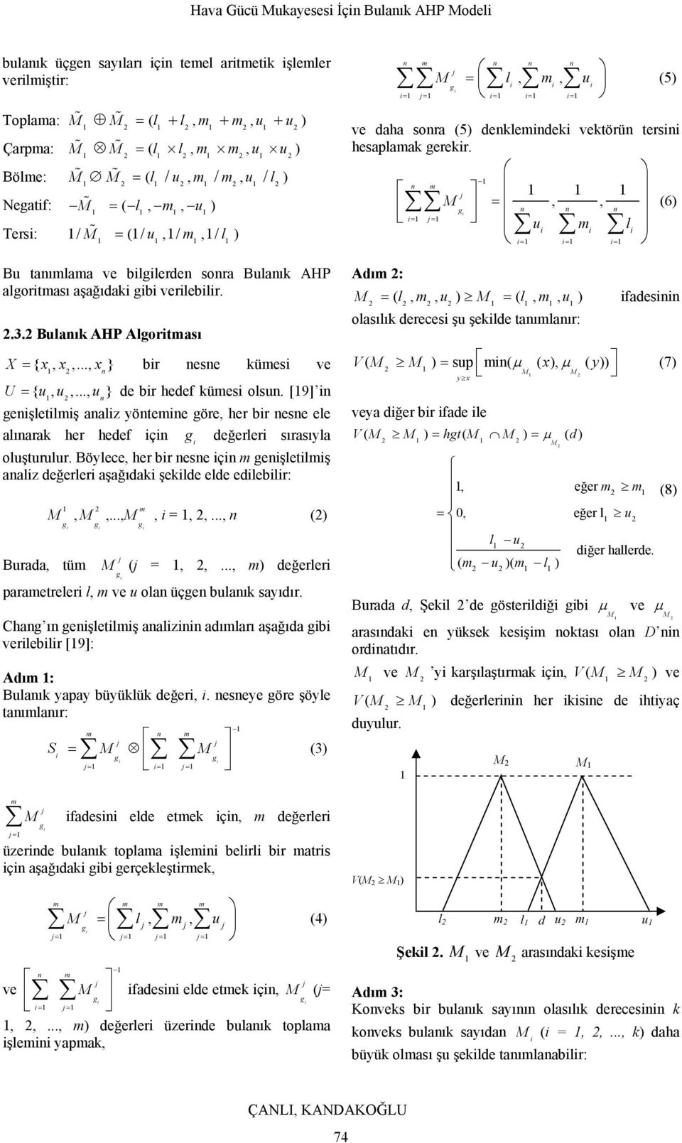 .., } br nesne kümes ve U = { u, u,..., u de br hedef kümes olsun. [9] n 2 n } genşletlmş analz yöntemne göre, her br nesne ele alınarak her hedef çn g değerler sırasıyla oluşturulur.