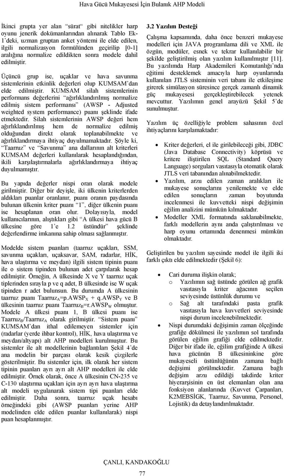 KUMSAM slah sstemlernn performans değerlern ağırlıklandırılmış normalze edlmş sstem performansı (AWSP - Adusted weghted system performance) puanı şeklnde fade etmektedr.