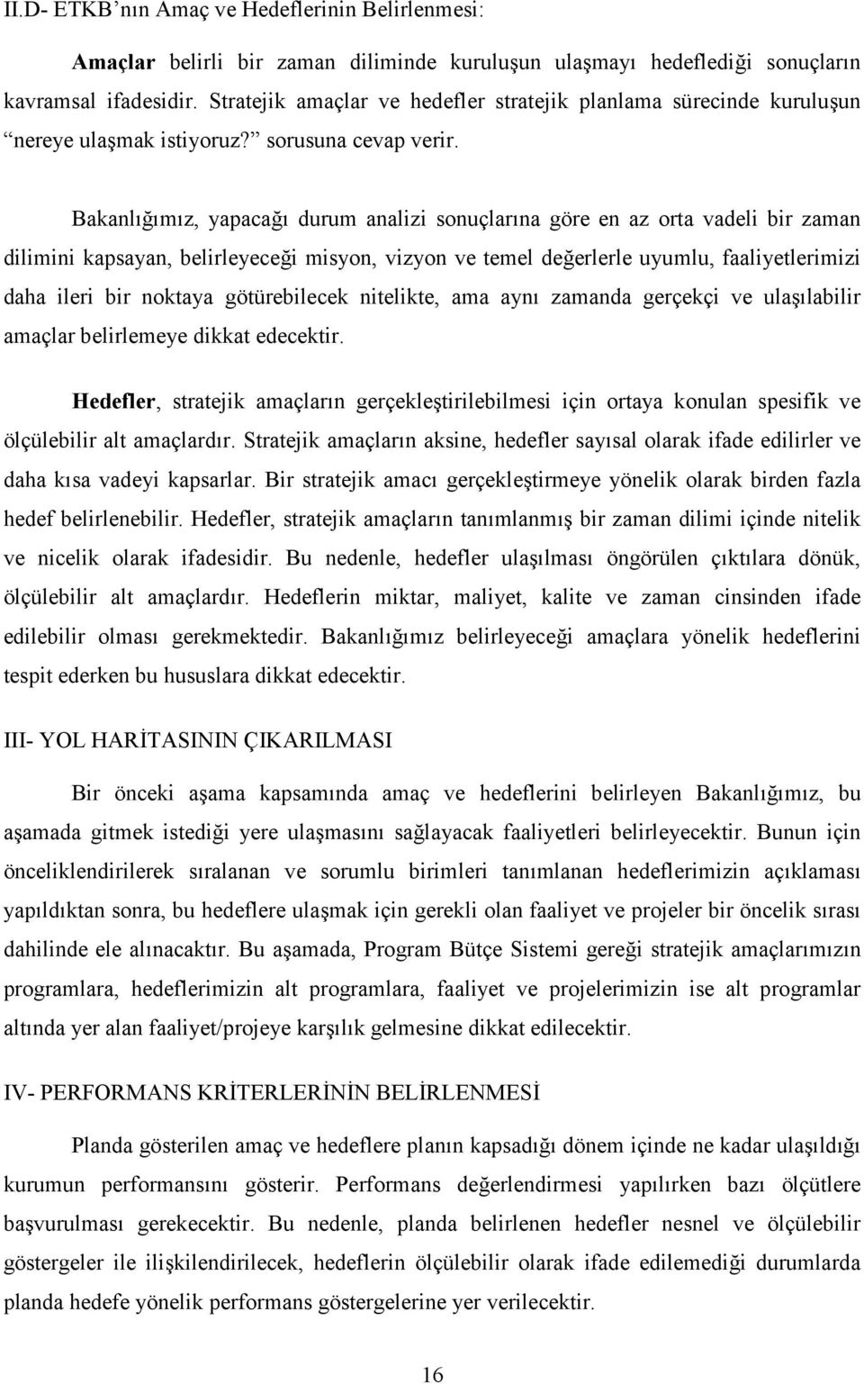 Bakanl5<5m5z, yapaca<5 durum analizi sonuçlar5na göre en az orta vadeli bir zaman dilimini kapsayan, belirleyece<i misyon, vizyon ve temel de<erlerle uyumlu, faaliyetlerimizi daha ileri bir noktaya