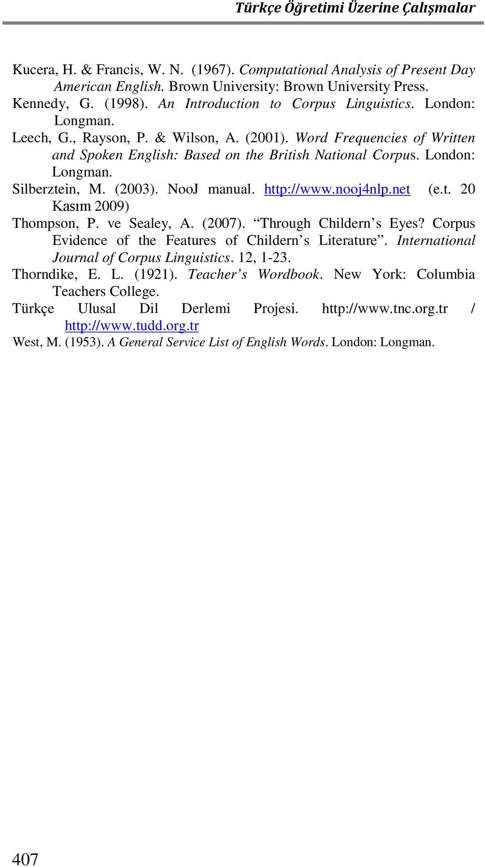 http://www.nooj4nlp.net (e.t. 20 Kasım 2009) Thompson, P. ve Sealey, A. (2007). Through Childern s Eyes? Corpus Evidence of the Features of Childern s Literature.