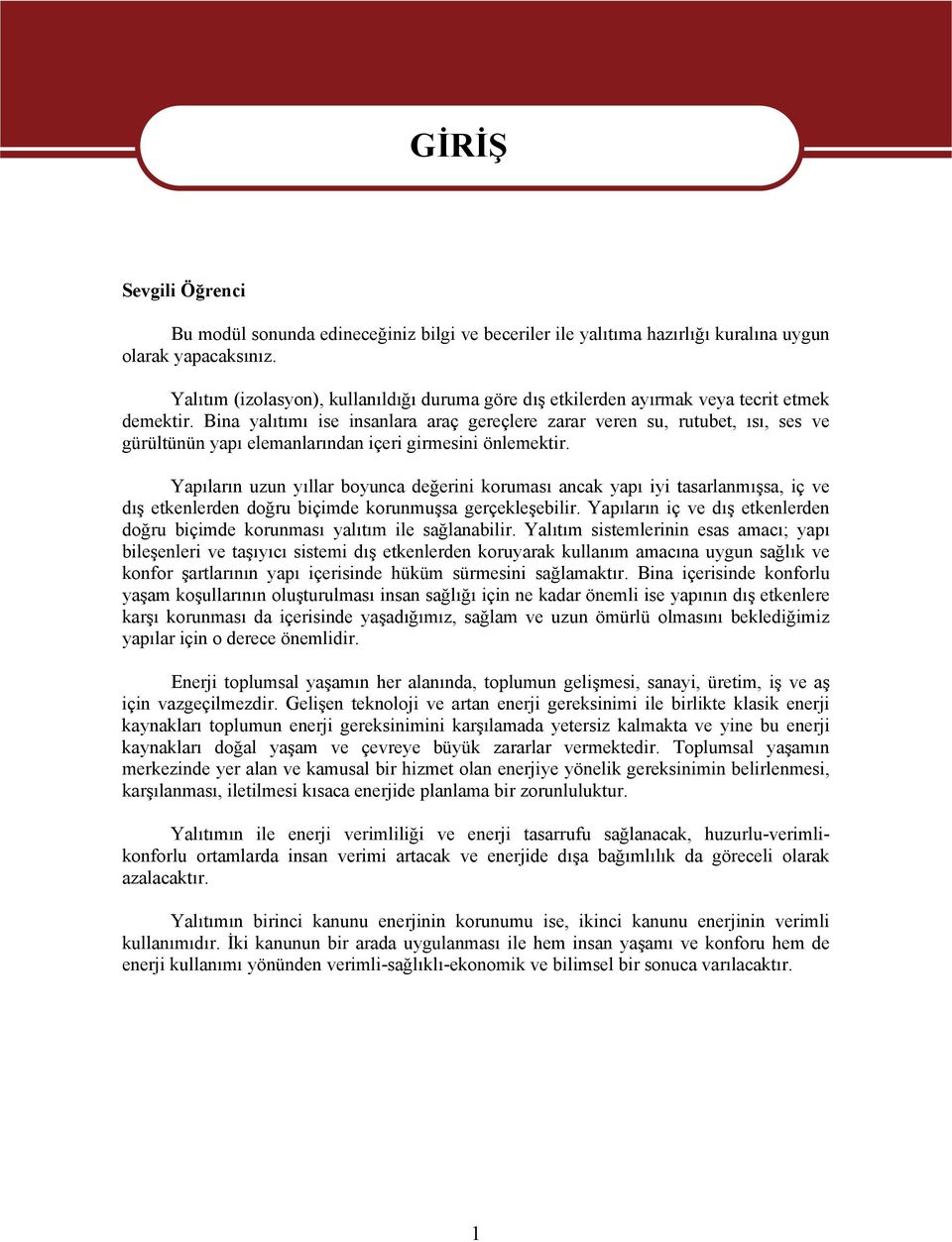 Bina yalıtımı ise insanlara araç gereçlere zarar veren su, rutubet, ısı, ses ve gürültünün yapı elemanlarından içeri girmesini önlemektir.