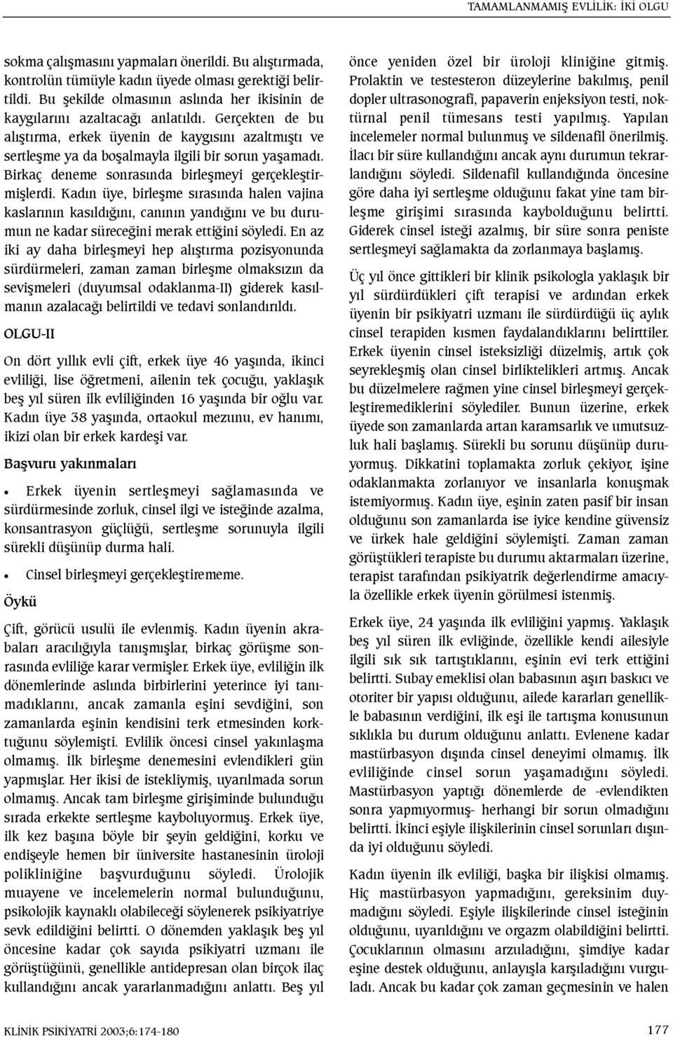 Birkaç deneme sonrasýnda birleþmeyi gerçekleþtirmiþlerdi. Kadýn üye, birleþme sýrasýnda halen vajina kaslarýnýn kasýldýðýný, canýnýn yandýðýný ve bu durumun ne kadar süreceðini merak ettiðini söyledi.