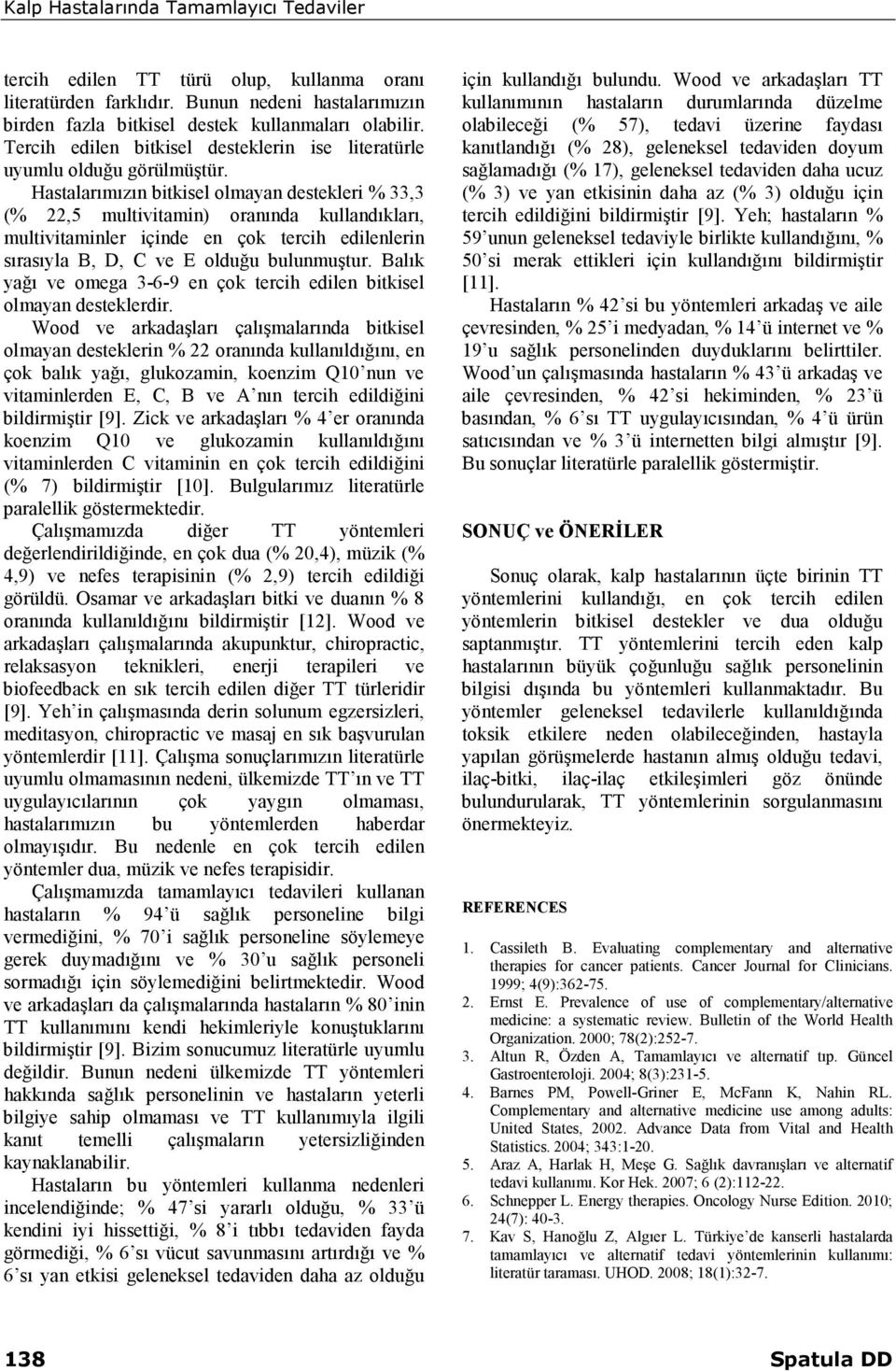 Hastalarımızın bitkisel olmayan destekleri % 33,3 (% 22,5 multivitamin) oranında kullandıkları, multivitaminler içinde en çok tercih edilenlerin sırasıyla B, D, C ve E olduğu bulunmuştur.