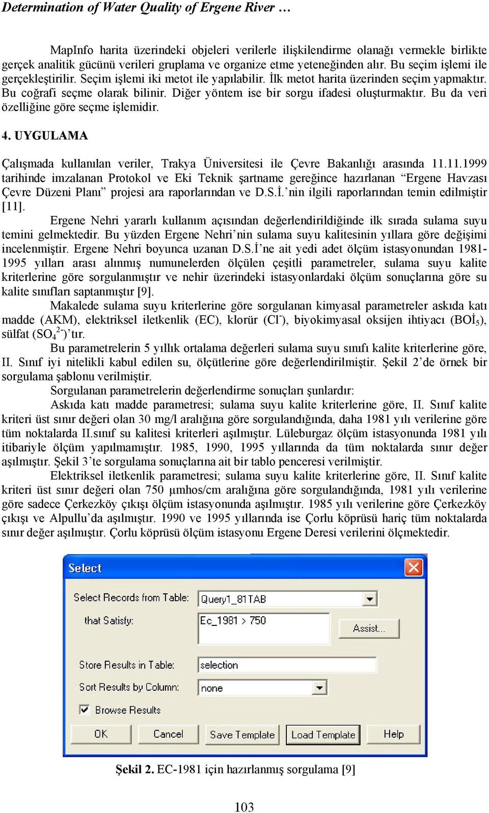 Diğer yöntem ise bir sorgu ifadesi oluşturmaktır. Bu da veri özelliğine göre seçme işlemidir. 4. UYGULAMA Çalışmada kullanılan veriler, Trakya Üniversitesi ile Çevre Bakanlığı arasında 11.