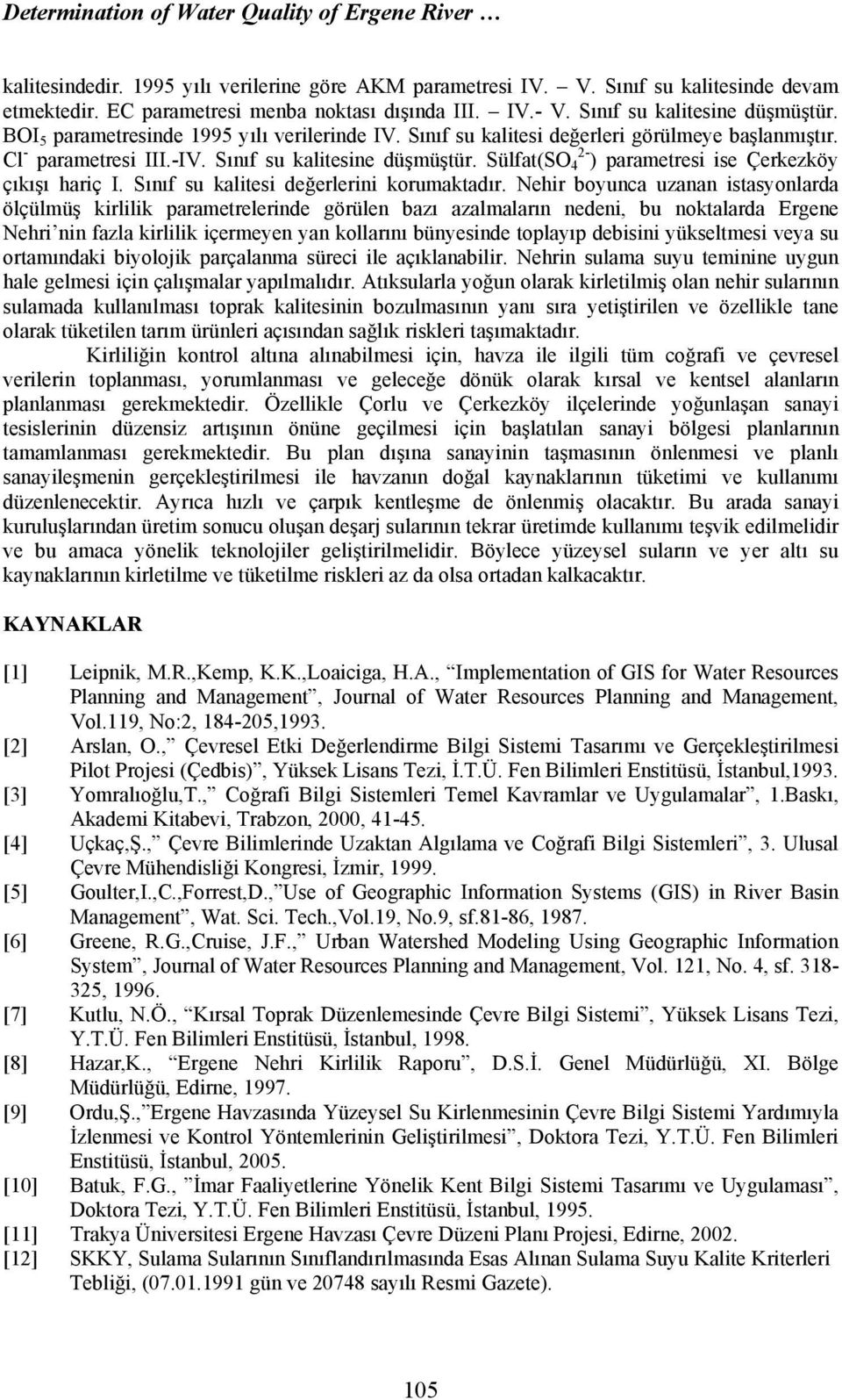 Sülfat(SO 4 2- ) parametresi ise Çerkezköy çıkışı hariç I. Sınıf su kalitesi değerlerini korumaktadır.