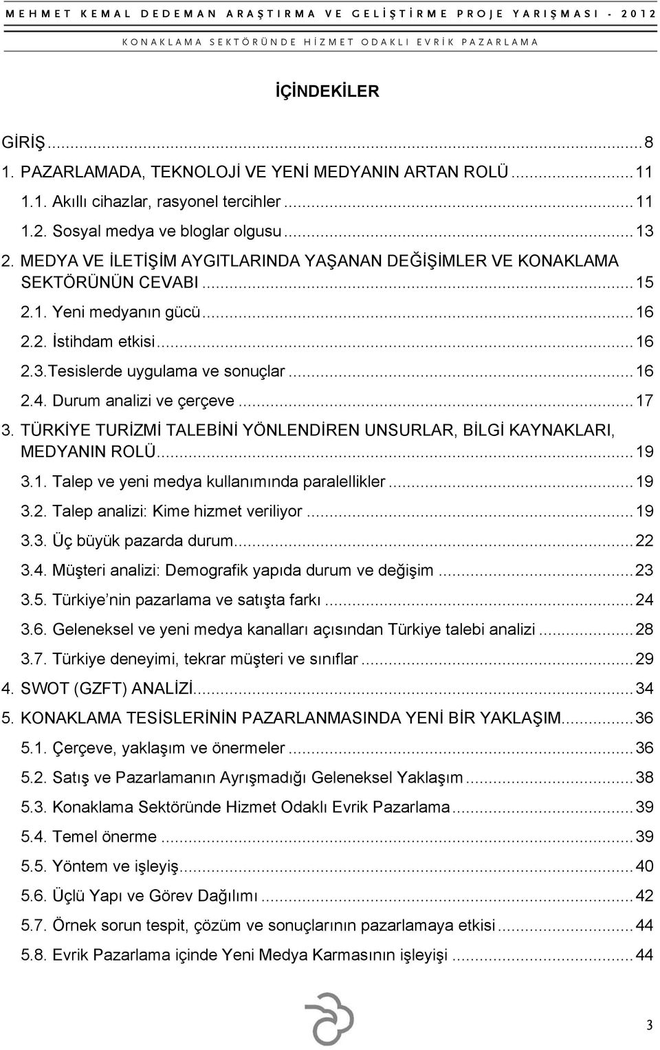 Durum analizi ve çerçeve... 17 3. TÜRKİYE TURİZMİ TALEBİNİ YÖNLENDİREN UNSURLAR, BİLGİ KAYNAKLARI, MEDYANIN ROLÜ... 19 3.1. Talep ve yeni medya kullanımında paralellikler... 19 3.2.