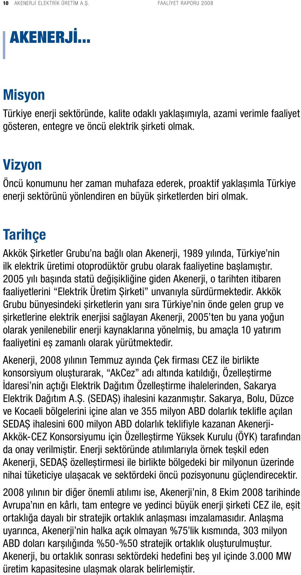 Tarihçe Akkök Şirketler Grubu na bağlı olan Akenerji, 1989 yılında, Türkiye nin ilk elektrik üretimi otoprodüktör grubu olarak faaliyetine başlamıştır.