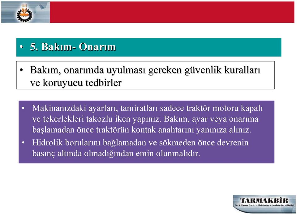 yapınız. Bakım, ayar veya onarıma başlamadan önce traktörün kontak anahtarını yanınıza alınız.