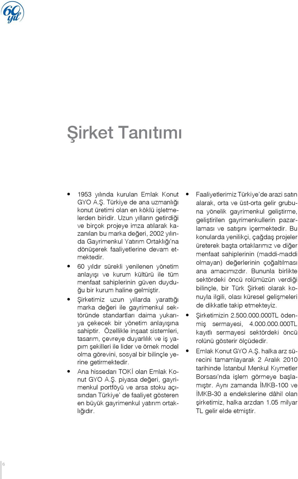 60 yıldır sürekli yenilenen yönetim anlayışı ve kurum kültürü ile tüm menfaat sahiplerinin güven duyduğu bir kurum haline gelmiştir.