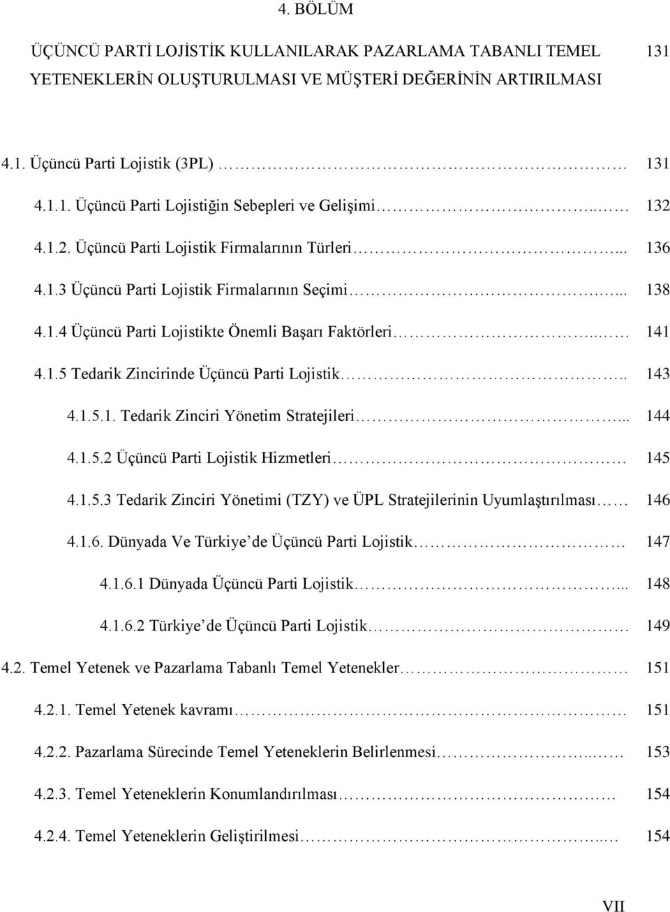 . 143 4.1.5.1. Tedarik Zinciri Yönetim Stratejileri... 144 4.1.5.2 Üçüncü Parti Lojistik Hizmetleri 145 4.1.5.3 Tedarik Zinciri Yönetimi (TZY) ve ÜPL Stratejilerinin UyumlaĢtırılması 146 