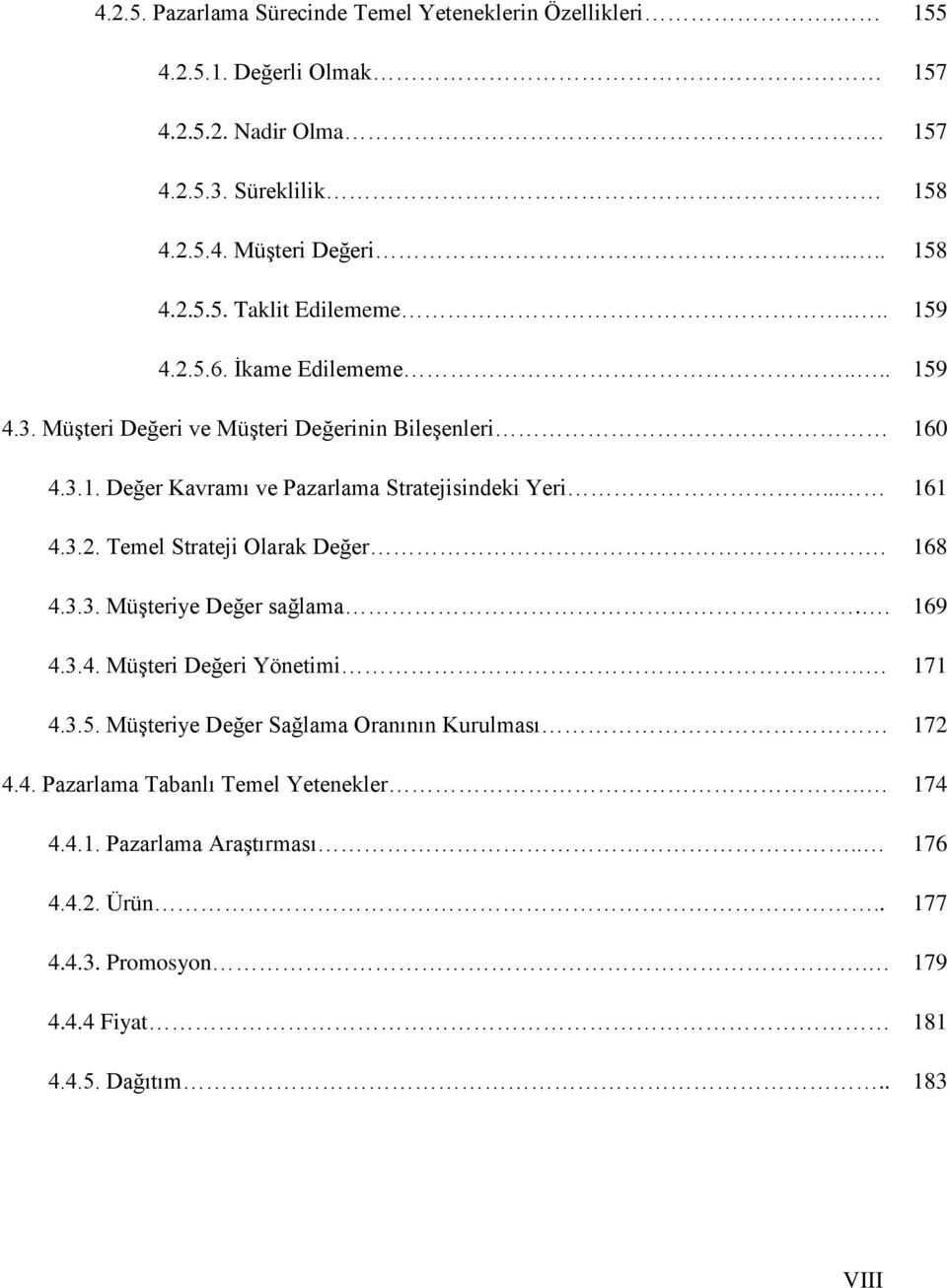 168 4.3.3. MüĢteriye Değer sağlama.. 169 4.3.4. MüĢteri Değeri Yönetimi.. 171 4.3.5. MüĢteriye Değer Sağlama Oranının Kurulması 172 4.4. Pazarlama Tabanlı Temel Yetenekler.