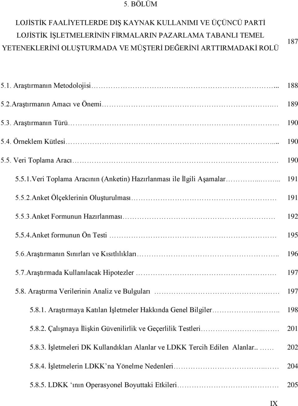 ..... 191 5.5.2.Anket Ölçeklerinin OluĢturulması 191 5.5.3.Anket Formunun Hazırlanması 192 5.5.4.Anket formunun Ön Testi 195 5.6.AraĢtırmanın Sınırları ve Kısıtlılıkları.. 196 5.7.