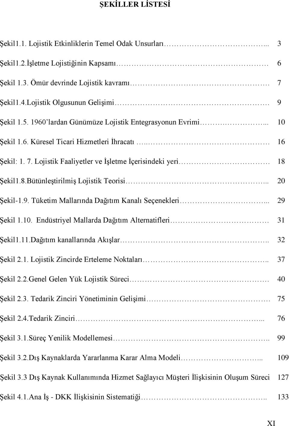 ġekil1.8.bütünleģtirilmiģ Lojistik Teorisi... 20 ġekil-1.9. Tüketim Mallarında Dağıtım Kanalı Seçenekleri... 29 ġekil 1.10. Endüstriyel Mallarda Dağıtım Alternatifleri 31 ġekil1.11.