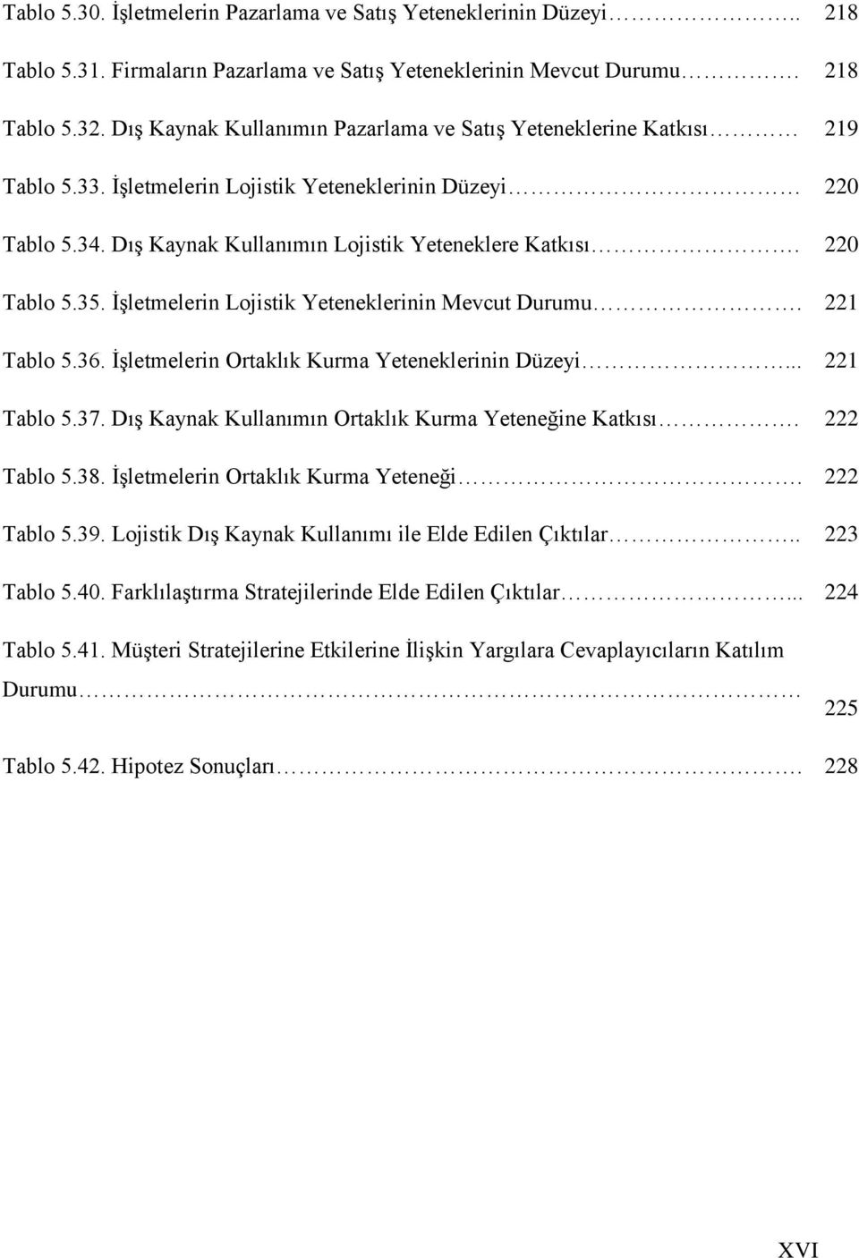 220 Tablo 5.35. ĠĢletmelerin Lojistik Yeteneklerinin Mevcut Durumu. 221 Tablo 5.36. ĠĢletmelerin Ortaklık Kurma Yeteneklerinin Düzeyi... 221 Tablo 5.37.