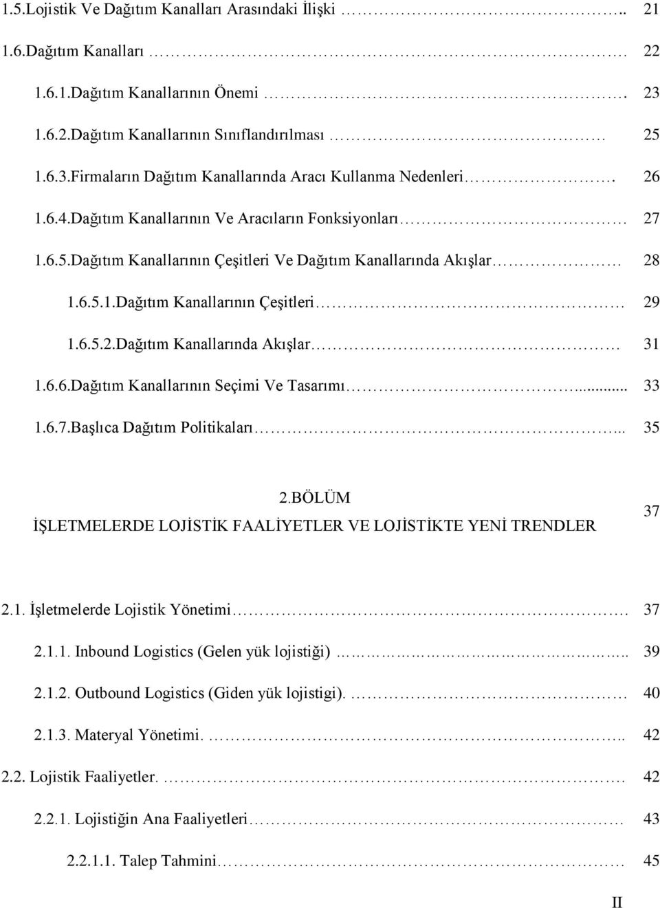 6.6.Dağıtım Kanallarının Seçimi Ve Tasarımı... 33 1.6.7.BaĢlıca Dağıtım Politikaları... 35 2.BÖLÜM ĠġLETMELERDE LOJĠSTĠK FAALĠYETLER VE LOJĠSTĠKTE YENĠ TRENDLER 37 2.1. ĠĢletmelerde Lojistik Yönetimi.