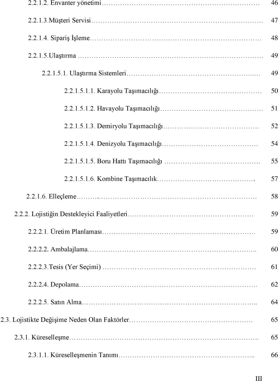 Kombine TaĢımacılık. 57 2.2.1.6. Elleçleme. 58 2.2.2. Lojistiğin Destekleyici Faaliyetleri. 59 2.2.2.1. Üretim Planlaması. 59 2.2.2.2. Ambalajlama.. 60 2.2.2.3.