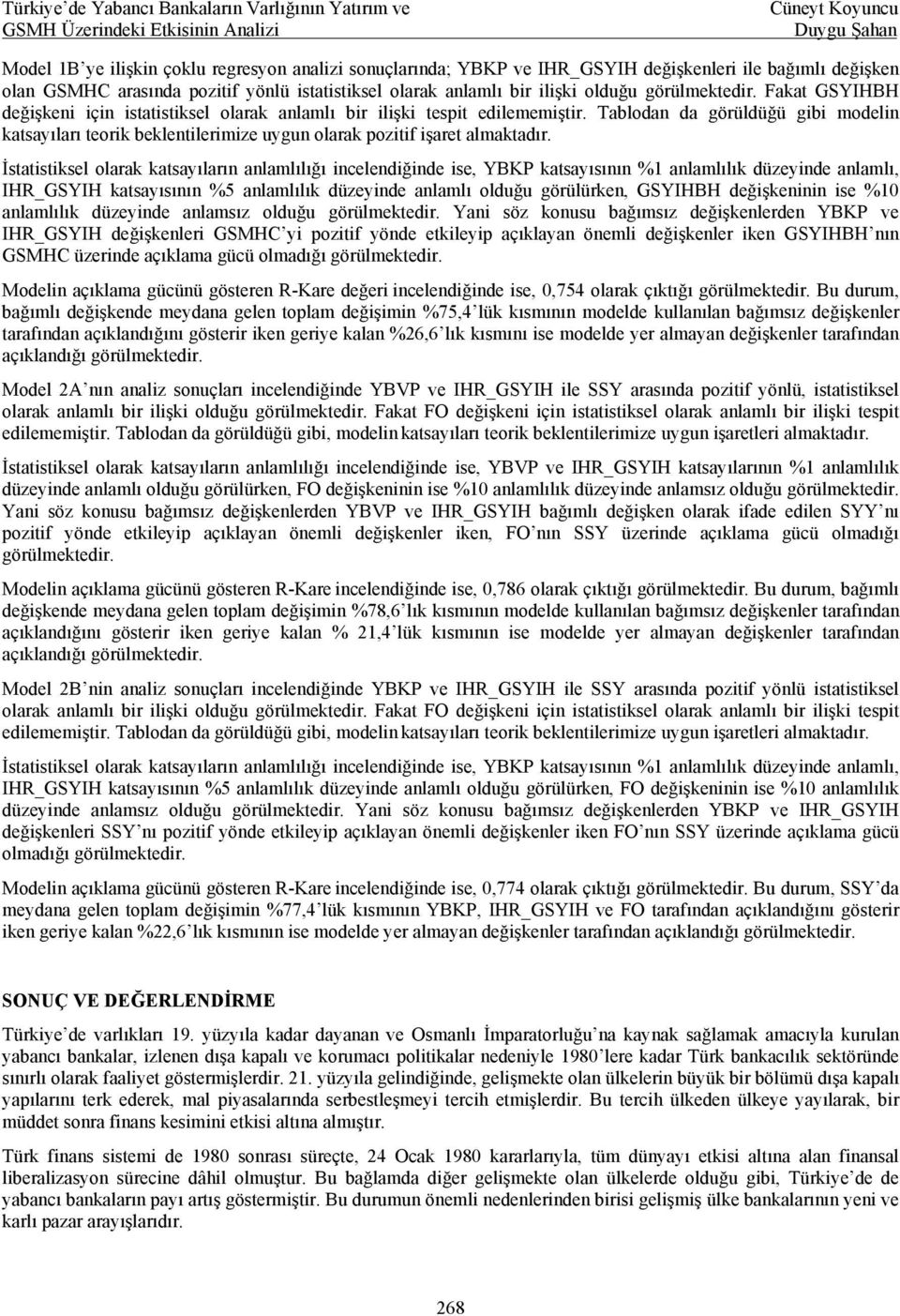 Tablodan da görüldüğü gibi modelin katsayıları teorik beklentilerimize uygun olarak pozitif işaret almaktadır.