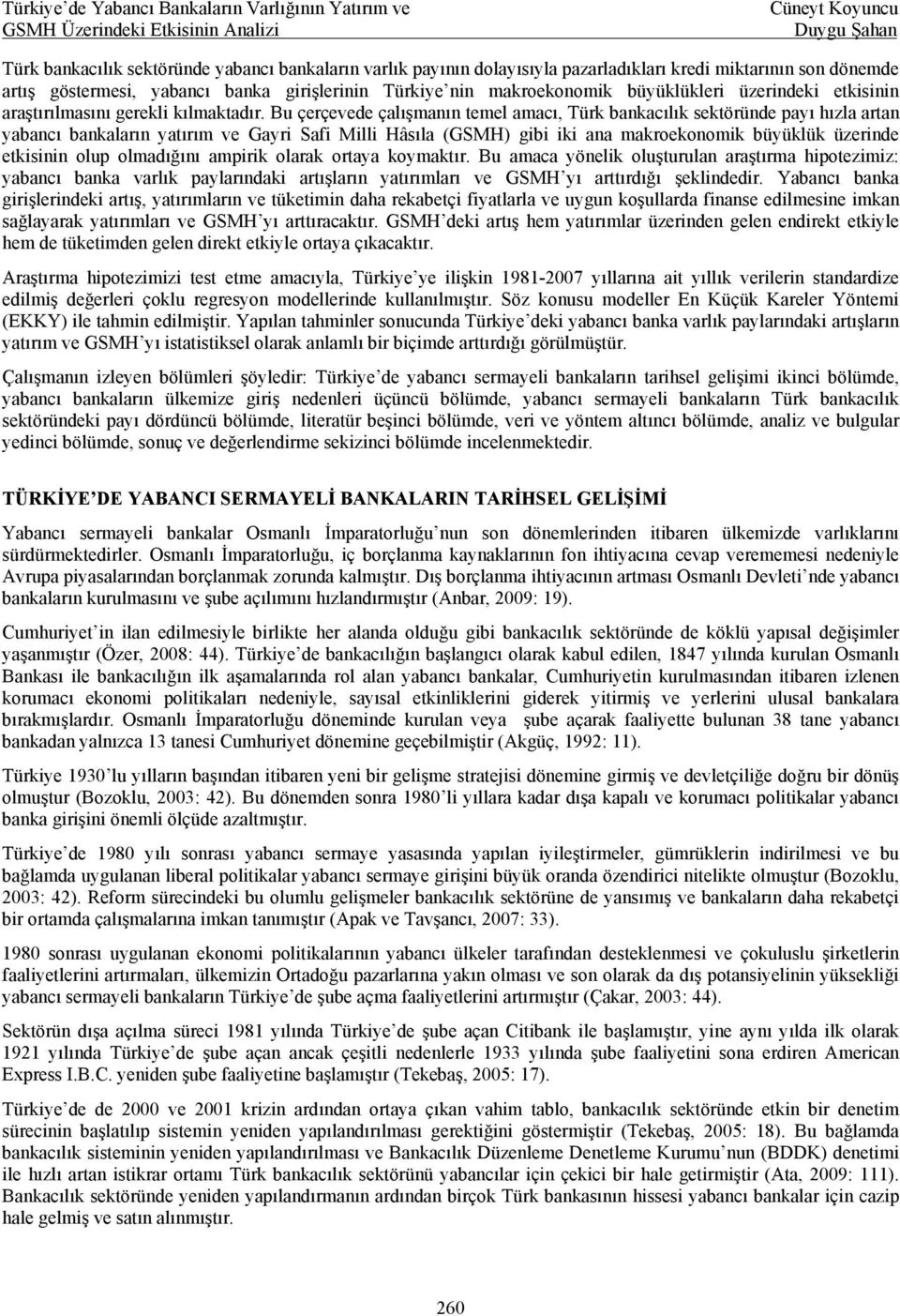 Bu çerçevede çalışmanın temel amacı, Türk bankacılık sektöründe payı hızla artan yabancı bankaların yatırım ve Gayri Safi Milli Hâsıla (GSMH) gibi iki ana makroekonomik büyüklük üzerinde etkisinin