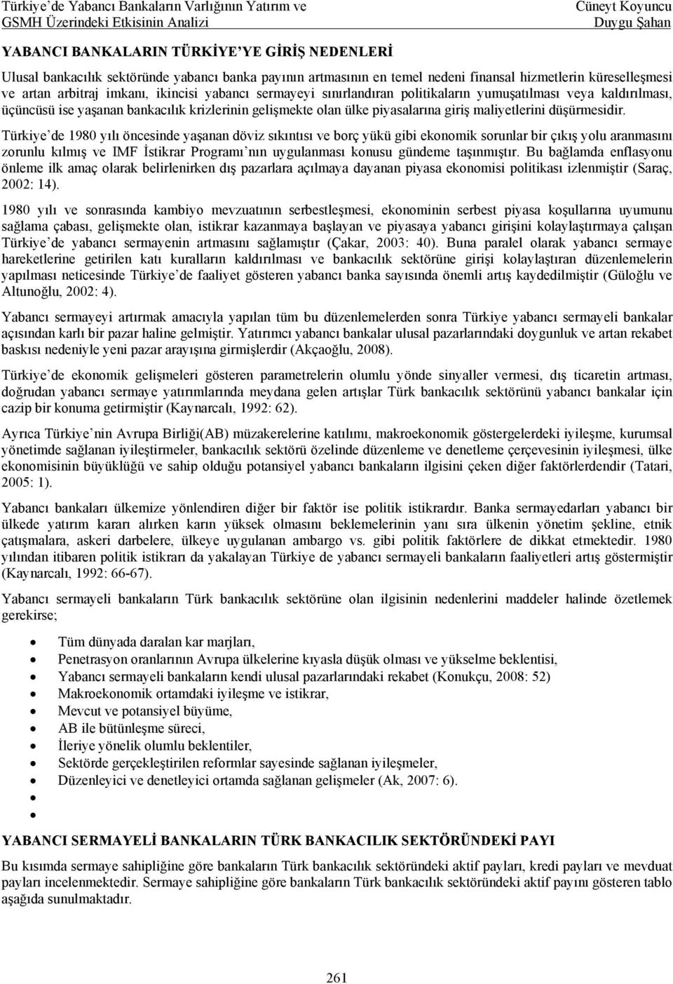 Türkiye de 1980 yılı öncesinde yaşanan döviz sıkıntısı ve borç yükü gibi ekonomik sorunlar bir çıkış yolu aranmasını zorunlu kılmış ve IMF İstikrar Programı nın uygulanması konusu gündeme taşınmıştır.