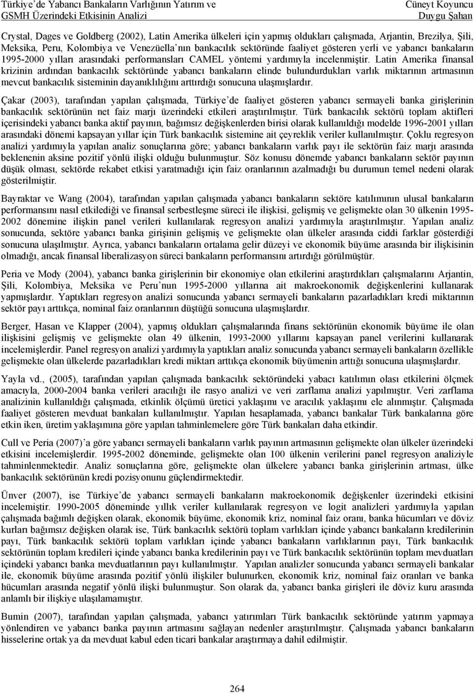 Latin Amerika finansal krizinin ardından bankacılık sektöründe yabancı bankaların elinde bulundurdukları varlık miktarının artmasının mevcut bankacılık sisteminin dayanıklılığını arttırdığı sonucuna