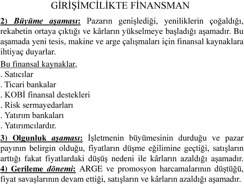 Risk sermayedarları. Yatırım bankaları. Yatırımcılardır.