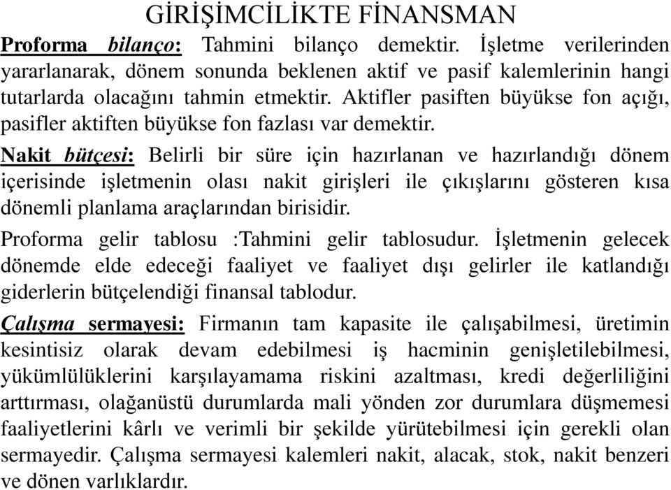 Nakit bütçesi: Belirli bir süre için hazırlanan ve hazırlandığı dönem içerisinde işletmenin olası nakit girişleri ile çıkışlarını gösteren kısa dönemli planlama araçlarından birisidir.