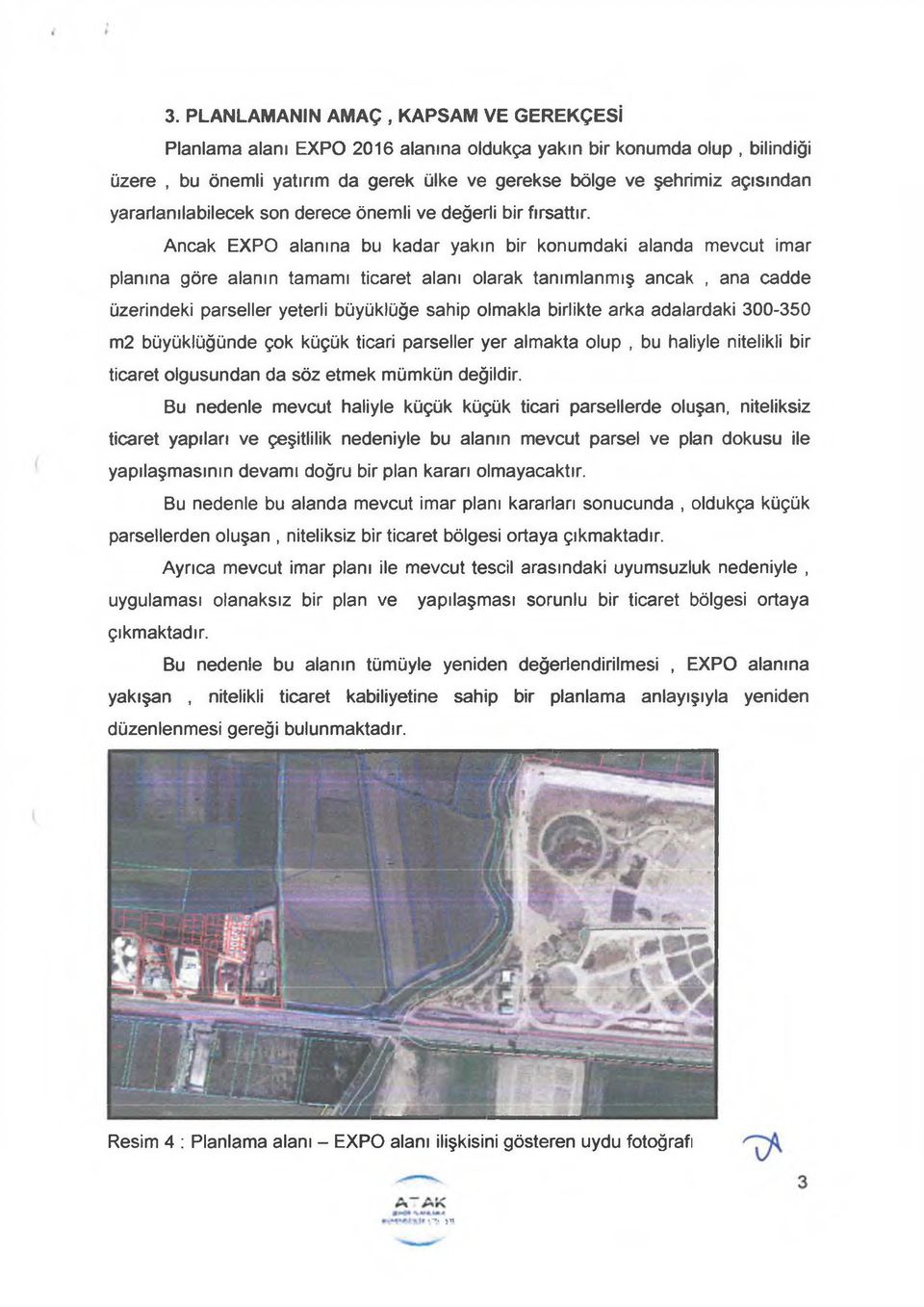 Ancak EXPO alanına bu kadar yakın bir konumdaki alanda mevcut imar planına göre alanın tamamı ticaret alanı olarak tanımlanmış ancak, ana cadde üzerindeki parseller yeterli büyüklüğe sahip olmakla