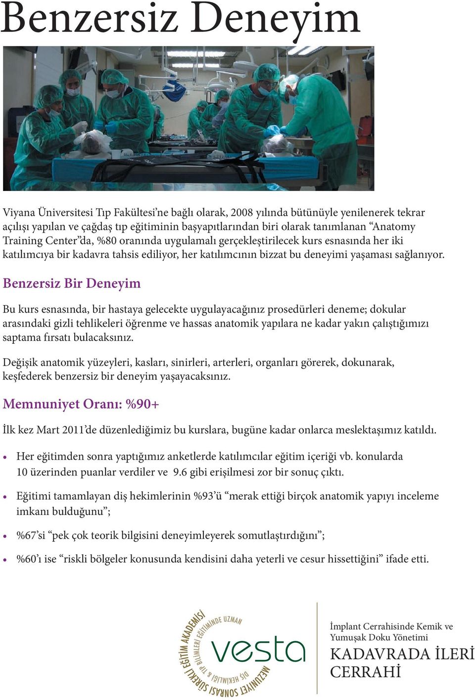 Benzersiz Bir Deneyim Bu kurs esnasında, bir hastaya gelecekte uygulayacağınız prosedürleri deneme; dokular arasındaki gizli tehlikeleri öğrenme ve hassas anatomik yapılara ne kadar yakın