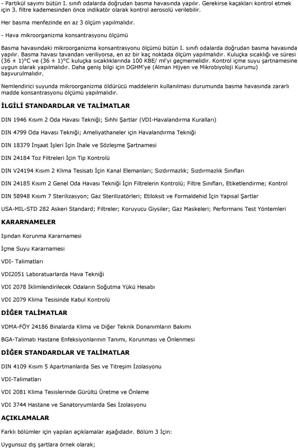 sınıfı odalarda doğrudan basma havasında yapılır. Basma havası tavandan veriliyorsa, en az bir kaç noktada ölçüm yapılmalıdır.