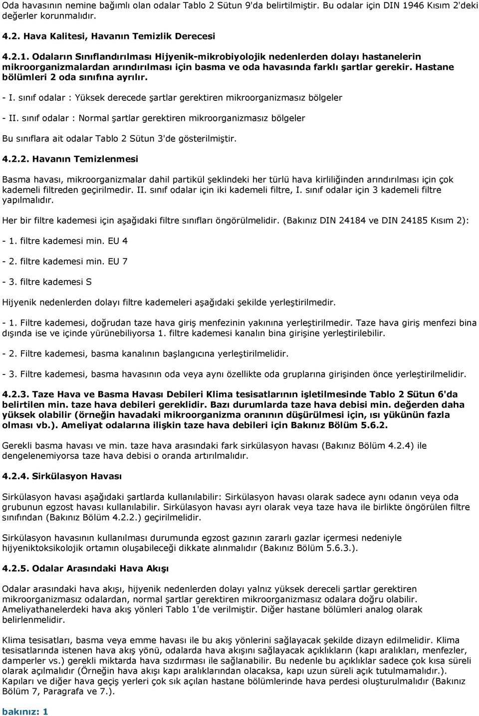 Odaların Sınıflandırılması Hijyenik-mikrobiyolojik nedenlerden dolayı hastanelerin mikroorganizmalardan arındırılması için basma ve oda havasında farklı şartlar gerekir.