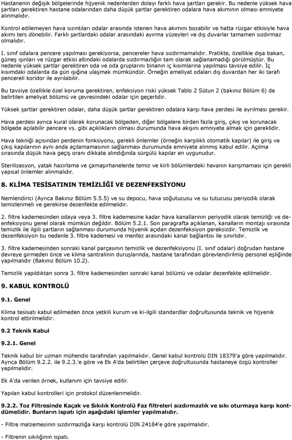 Kontrol edilemeyen hava sızıntıları odalar arasında istenen hava akımını bozabilir ve hatta rüzgar etkisiyle hava akımı ters dönebilir.