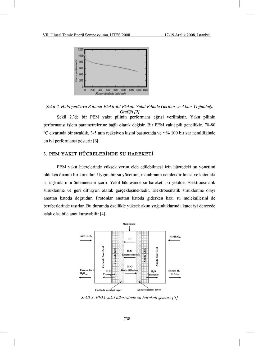 Bir PEM yakıt pili genellikle, 70-80 o C civarında bir sıcaklık, 3-