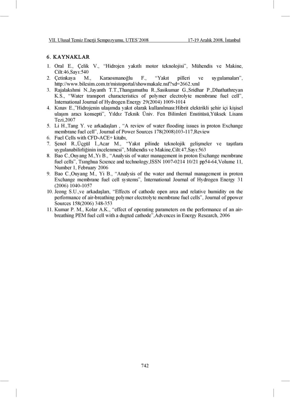 sikumar G.,Sridhar P.,Dhathathreyan K.S., Water transport characteristics of polymer electrolyte membrane fuel cell, nternational Journal of Hydrogen Energy 29(2004) 1009-1014 4. Kınav E.