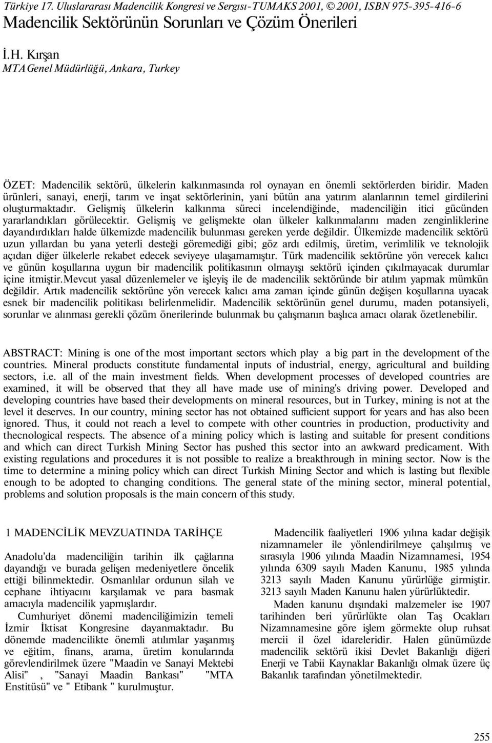 Maden ürünleri, sanayi, enerji, tarım ve inşat sektörlerinin, yani bütün ana yatırım alanlarının temel girdilerini oluşturmaktadır.