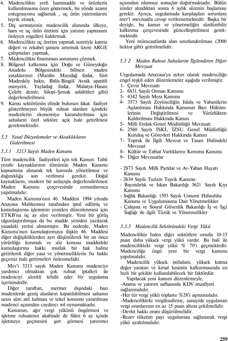 Madencilikte uç üretim yapmak suretiyle katma değeri ve rekabet şansını artırmak üzere ARGE çalışmaları yapmak, 7. Madencilikte finansman sorununu çözmek. 8.