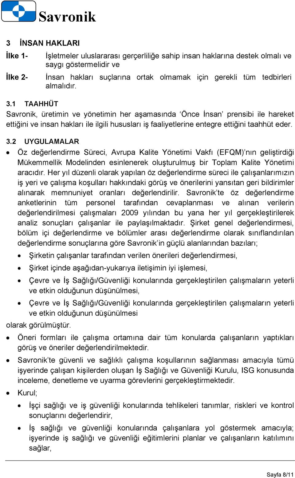 Her yıl düzenli olarak yapılan öz değerlendirme süreci ile çalışanlarımızın iş yeri ve çalışma koşulları hakkındaki görüş ve önerilerini yansıtan geri bildirimler alınarak memnuniyet oranları